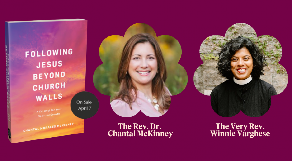 Following Jesus Beyond Church Walls: A Conversation with the Rev. Dr. Chantal McKinney and Dean Winnie Varghese